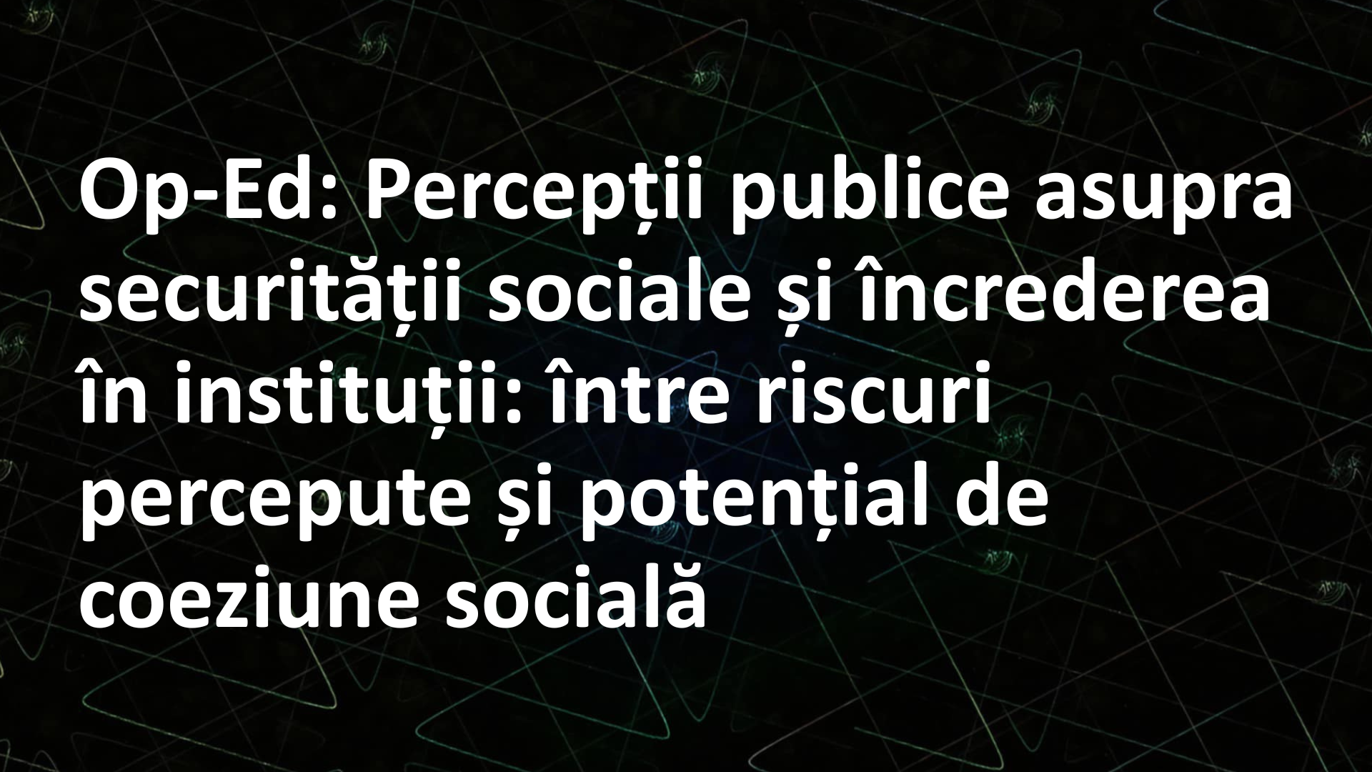 Op-Ed: Percepții publice asupra securității sociale și încrederea în instituții: între riscuri percepute și potențial de coeziune socială