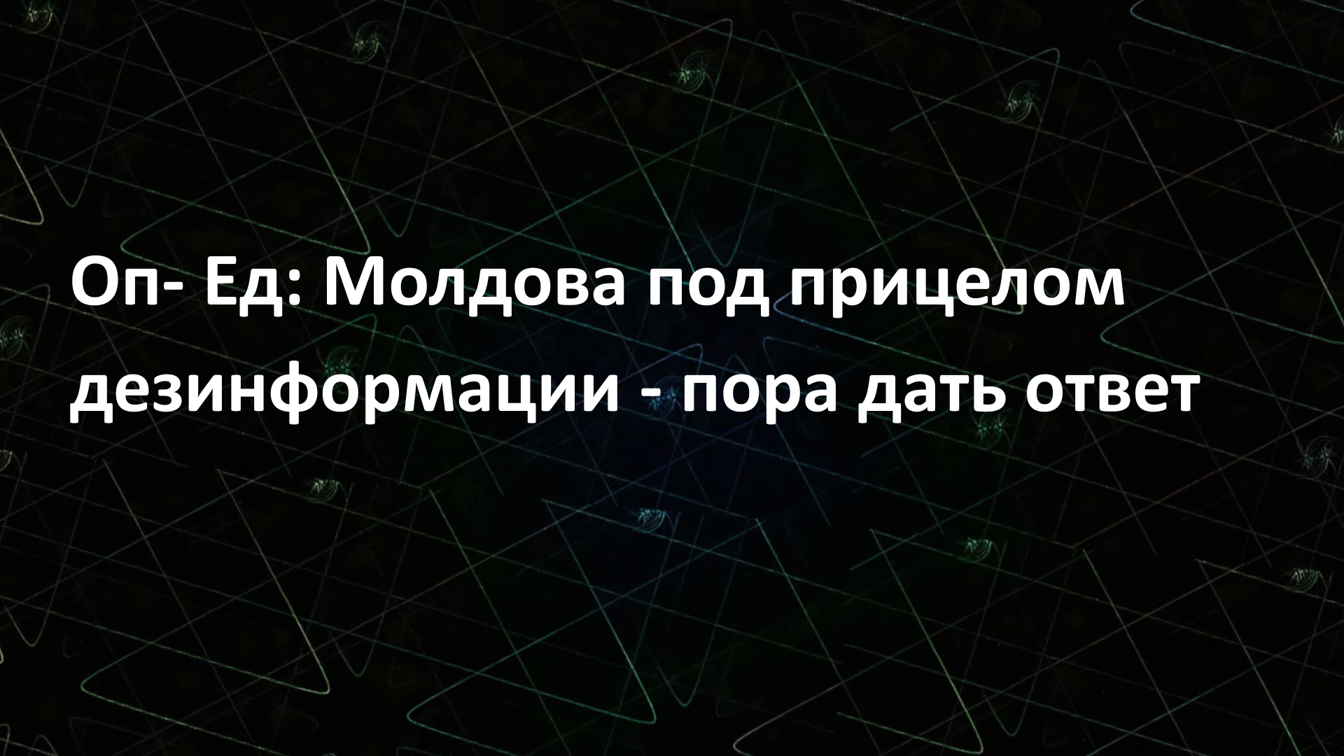 Оп- Ед: Молдова под прицелом дезинформации – пора дать ответ